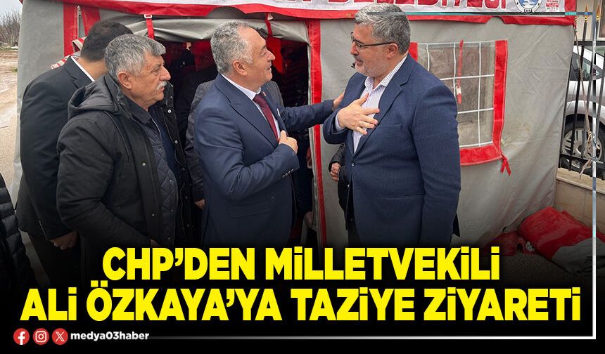 CHP’den Milletvekili Ali Özkaya’ya taziye ziyareti