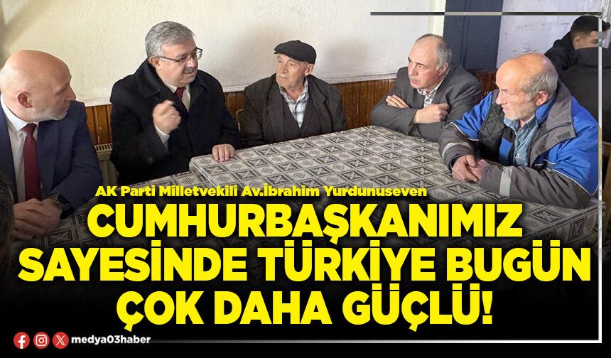 Cumhurbaşkanımız sayesinde Türkiye bugün çok daha güçlü!