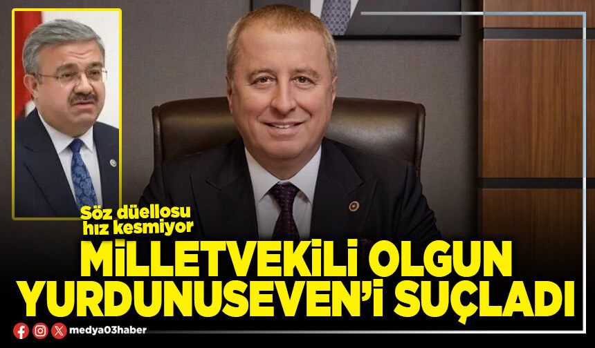 Milletvekili Olgun Yurdunuseven’i suçladı