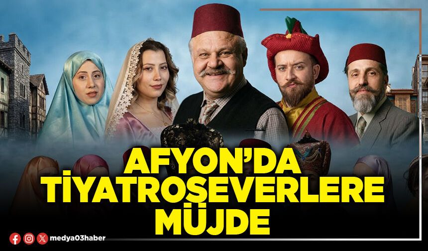 Afyon’da tiyatroseverlere müjde