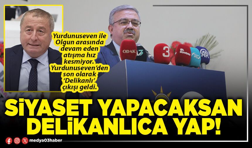 Siyaset yapacaksan delikanlıca yap!