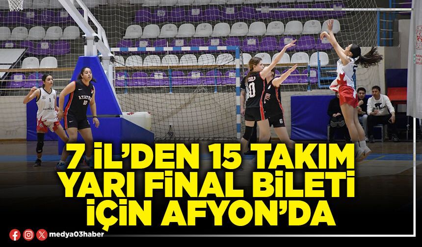 7 İl’den 15 takım yarı final bileti için Afyon’da