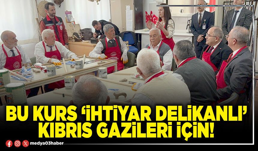 Bu kurs ‘İhtiyar delikanlı’ Kıbrıs Gazileri için!
