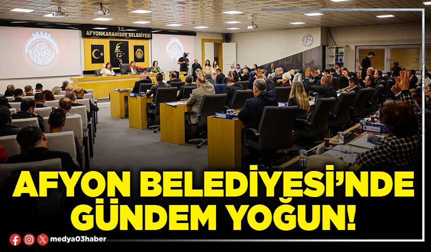 Afyon Belediyesi’nde gündem yoğun!