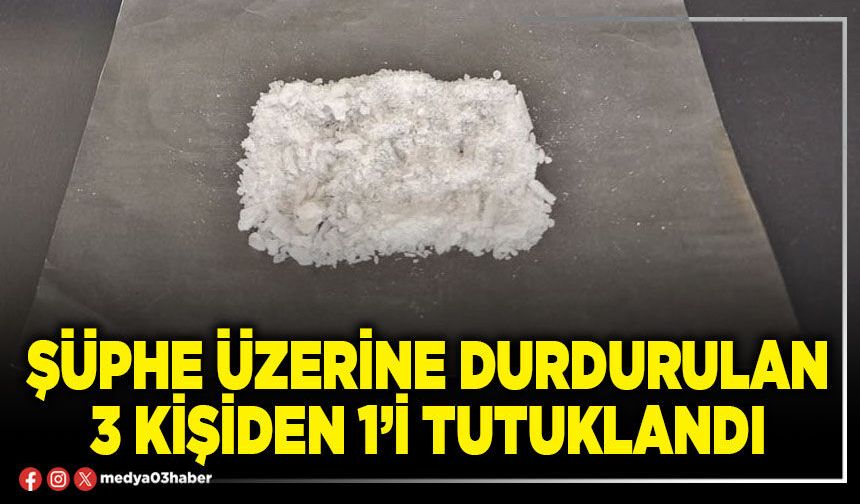Şüphe üzerine durdurulan 3 kişiden 1’i tutuklandı