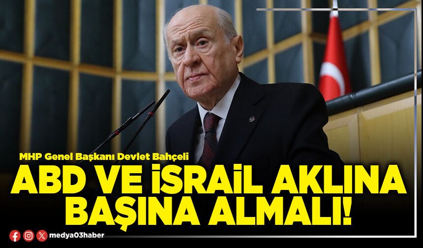 ABD ve İsrail aklına başına almalı!