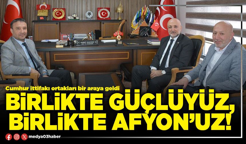 Birlikte güçlüyüz, birlikte Afyon’uz!
