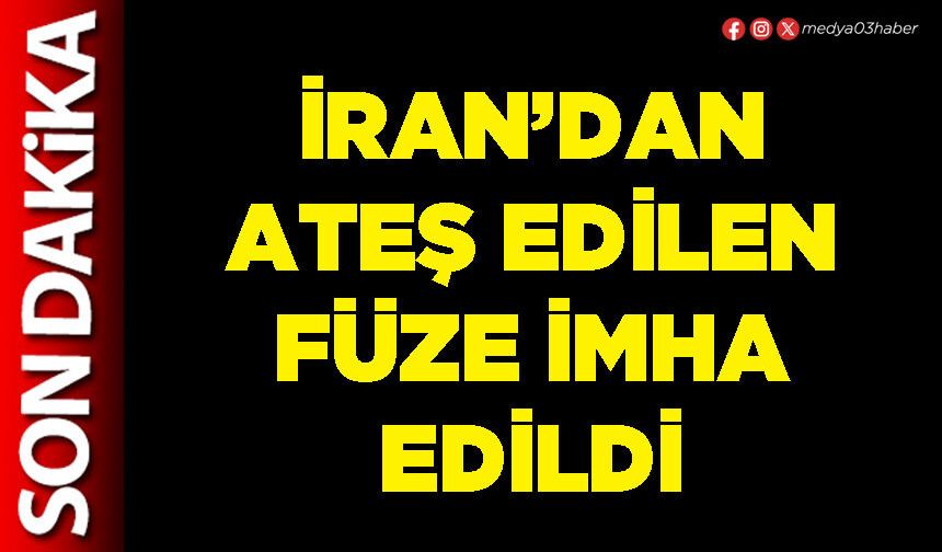 İran’dan ateş edilen füze imha edildi