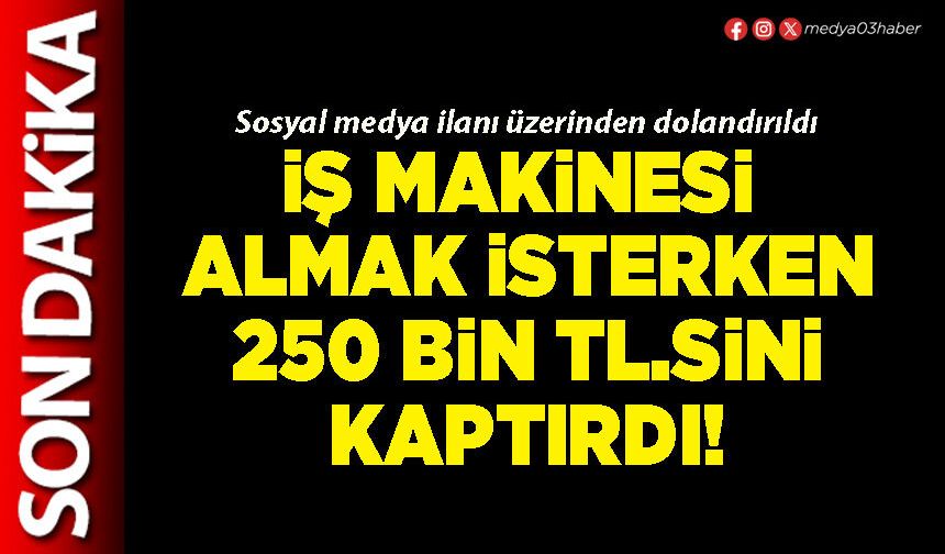 İş makinesi almak isterken 250 bin tl.sini kaptırdı!