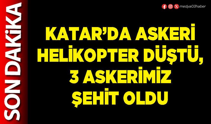 Katar’da askeri helikopter düştü, 3 askerimiz şehit oldu