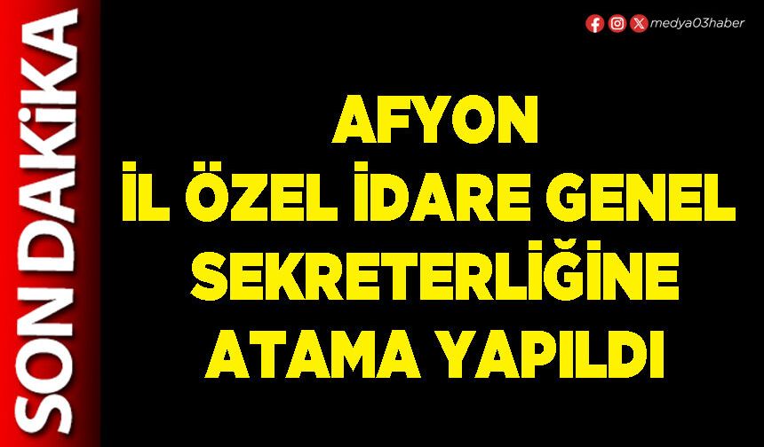 Afyon İl Özel İdare Genel Sekreterliğine atama yapıldı
