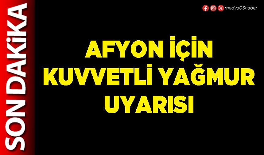 Afyon için kuvvetli yağmur uyarısı