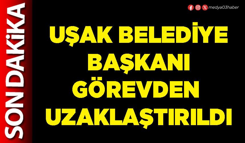 Uşak Belediye Başkanı görevden uzaklaştırıldı