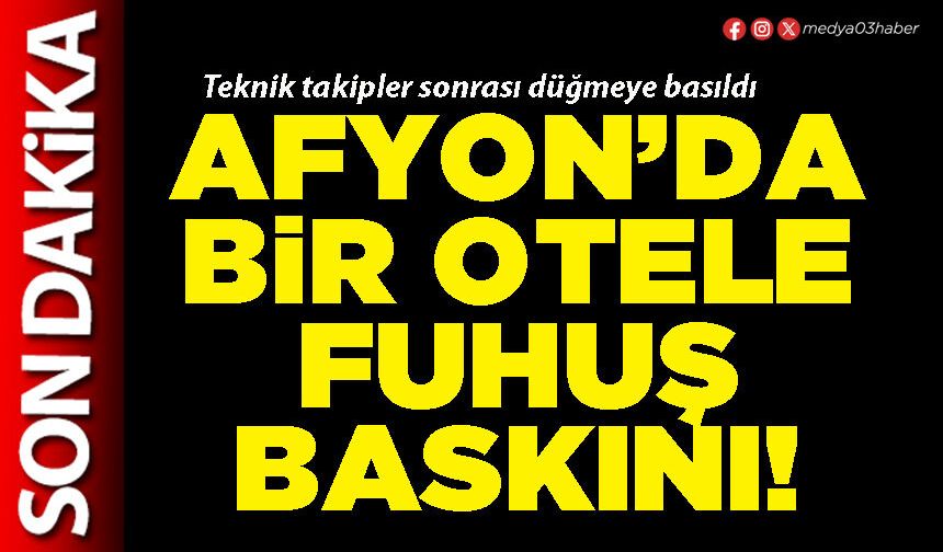 Afyon’da bir otele fuhuş baskını!