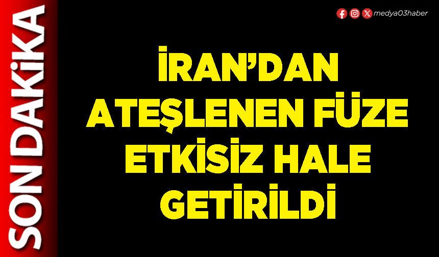 İran’dan ateşlenen füze etkisiz hale getirildi