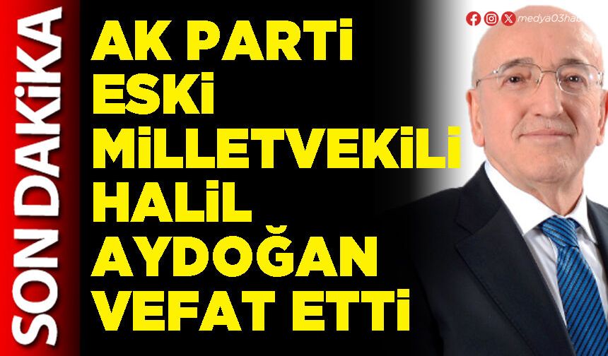 AK Parti eski Milletvekili Halil Aydoğan vefat etti