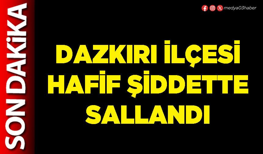 Dazkırı İlçesi hafif şiddette sallandı