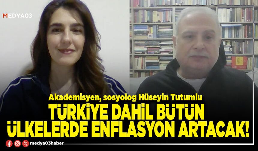 Türkiye dahil bütün ülkelerde enflasyon artacak!
