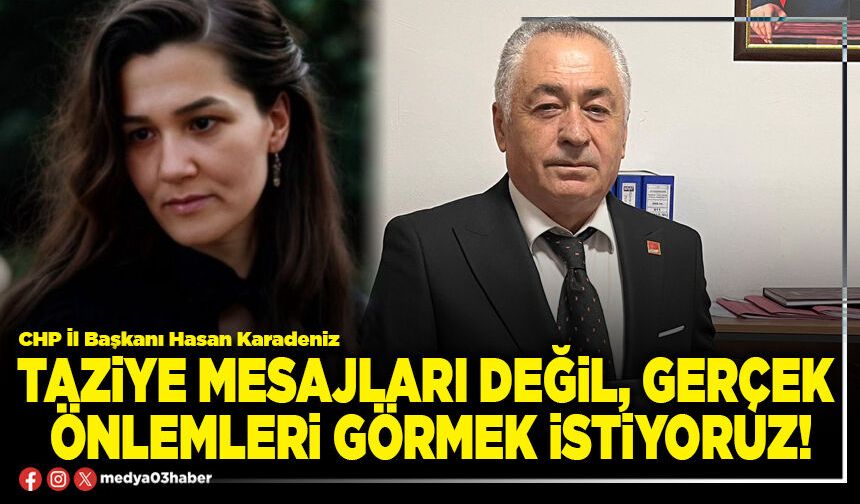 Taziye mesajları değil, gerçek önlemleri görmek istiyoruz!
