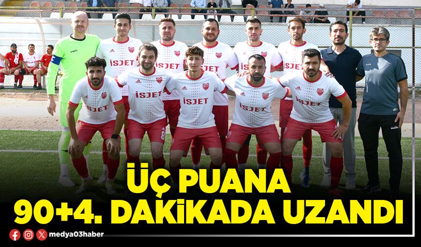Üç puana 90+4. dakikada uzandı