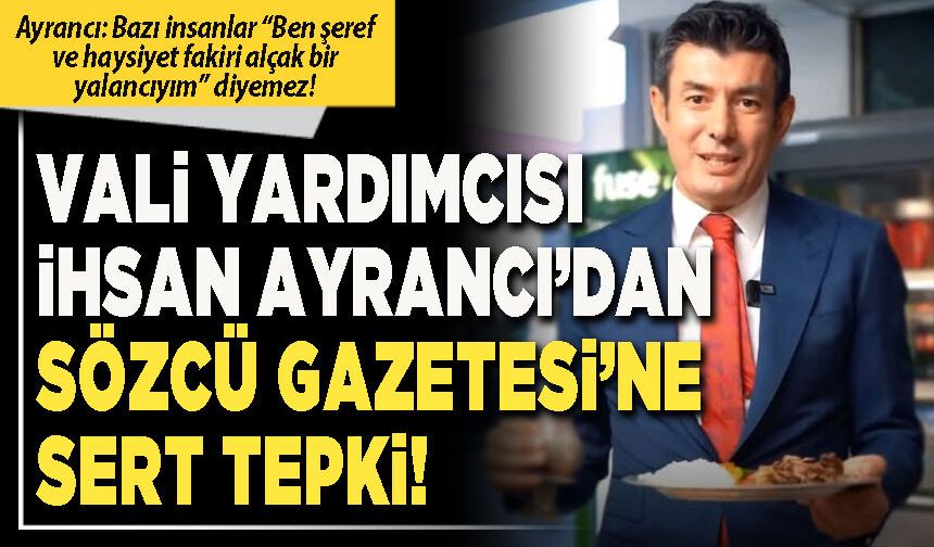 Vali Yardımcısı İhsan Ayrancı’dan Sözcü Gazetesi’ne sert tepki!