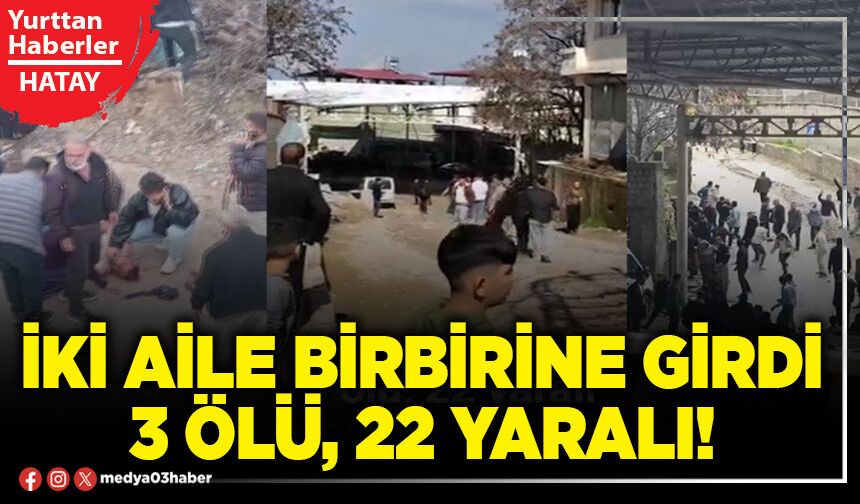 İki aile birbirine girdi 3 ölü, 22 yaralı!