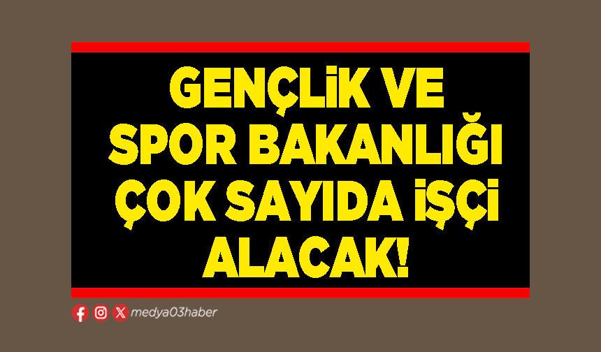 Gençlik ve Spor Bakanlığı çok sayıda işçi alacak!