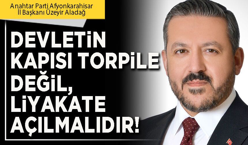 Devletin kapısı torpile değil, liyakate açılmalıdır!