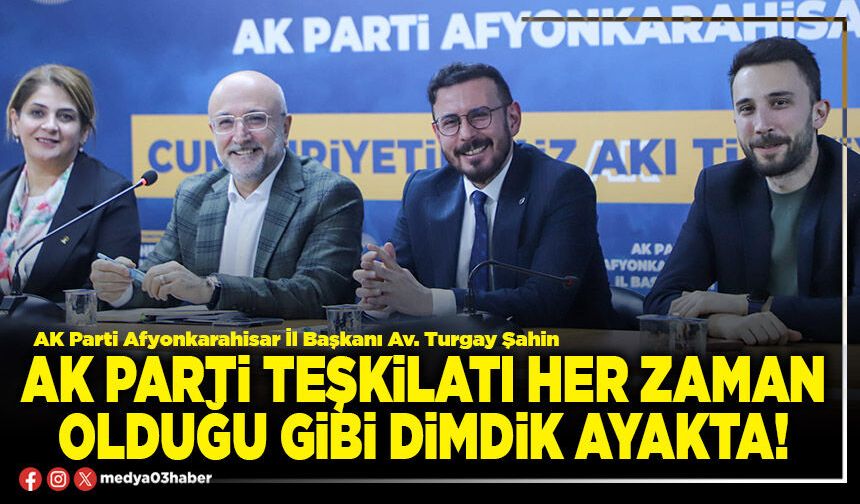 AK Parti teşkilatı her zaman olduğu gibi dimdik ayakta!