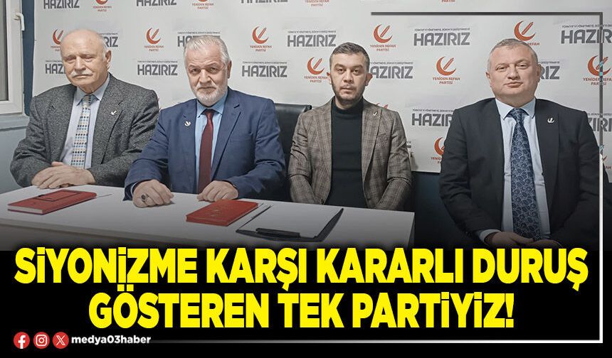 Siyonizme karşı kararlı duruş gösteren tek partiyiz!