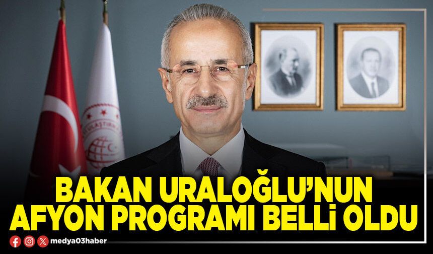 Bakan Uraloğlu’nun Afyon programı belli oldu