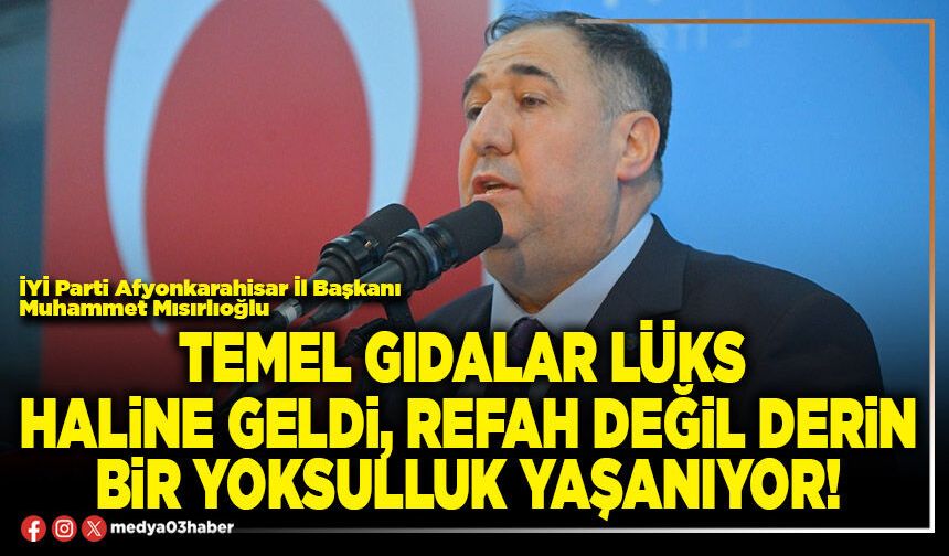 Temel gıdalar lüks haline geldi, refah değil derin bir yoksulluk yaşanıyor!