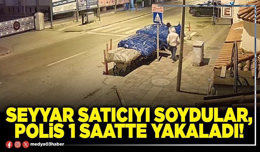Seyyar satıcıyı soydular, Polis 1 saatte yakaladı!