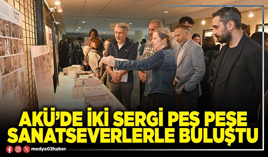 AKÜ’de iki sergi peş peşe sanatseverlerle buluştu