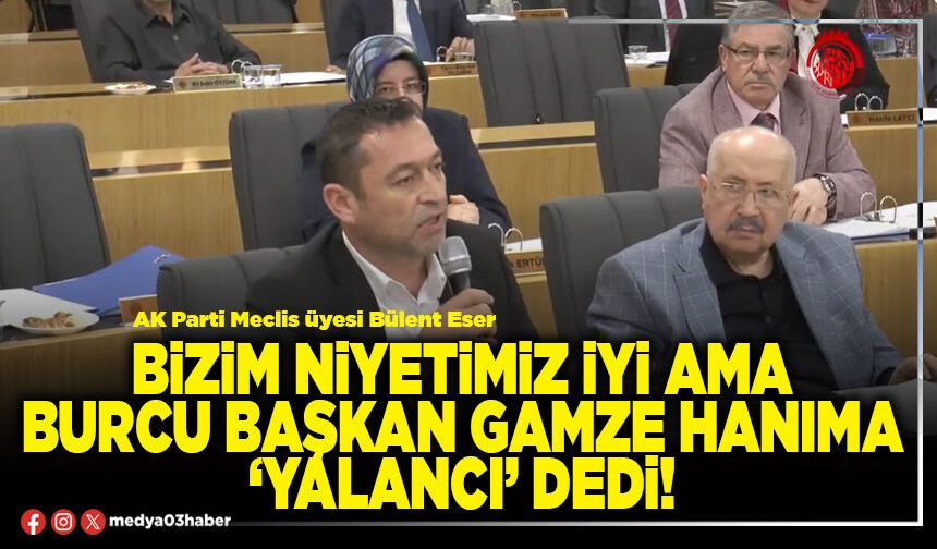 Bizim niyetimiz iyi ama Burcu Başkan Gamze hanıma ‘yalancı’ dedi!