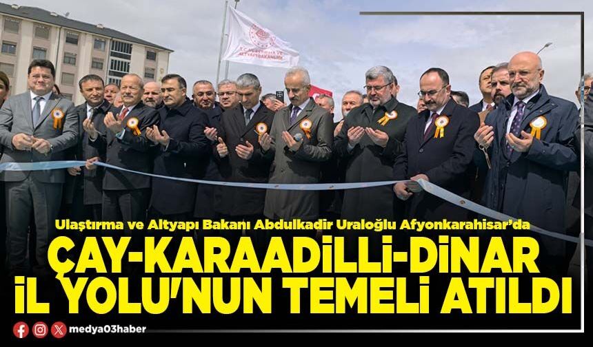 Çay-Karaadilli-Dinar İl Yolu'nun temeli atıldı