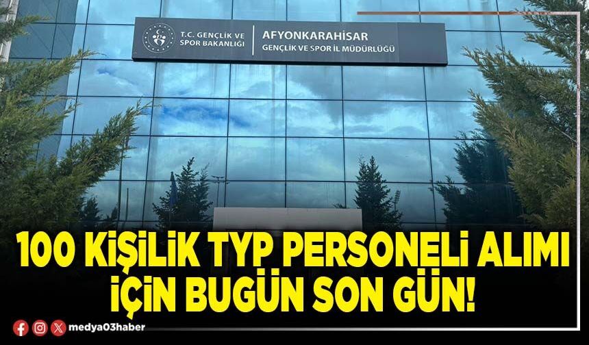 100 kişilik TYP personeli alımı için bugün son gün!