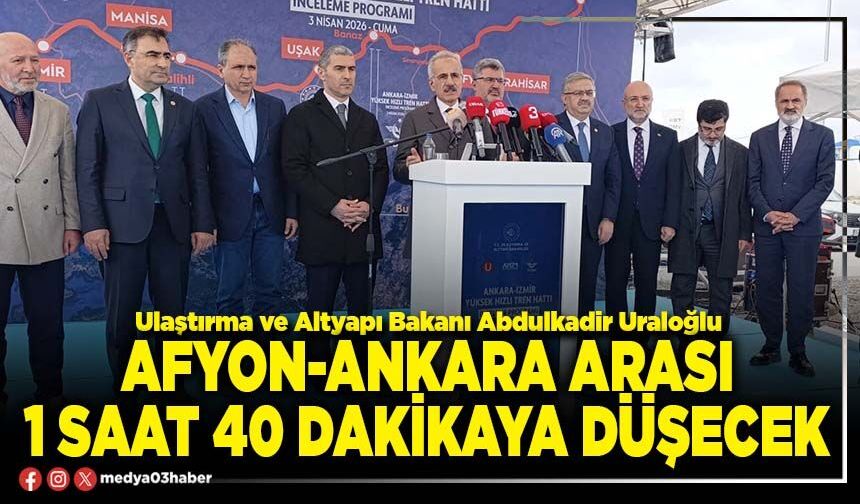 Afyon-Ankara arası 1 saat 40 dakikaya düşecek