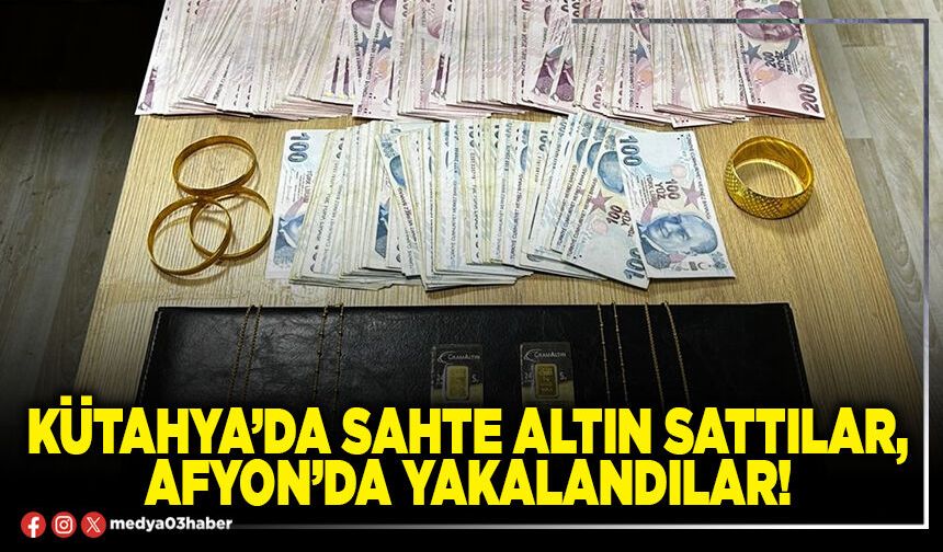 Kütahya’da sahte altın sattılar, Afyon’da yakalandılar!
