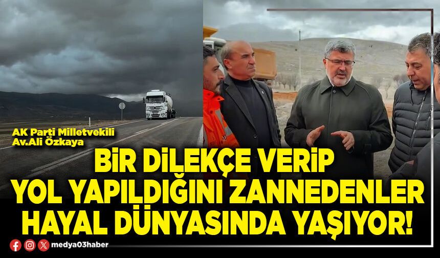 Bir dilekçe verip yol yapıldığını zannedenler hayal dünyasında yaşıyor!