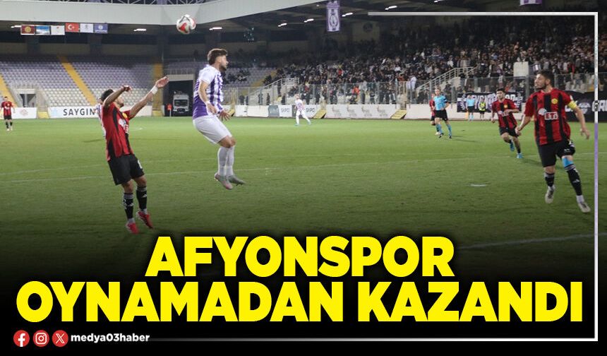 Afyonspor oynamadan kazandı