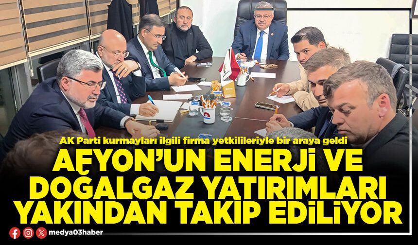 Afyon’un enerji ve doğalgaz yatırımları yakından takip ediliyor