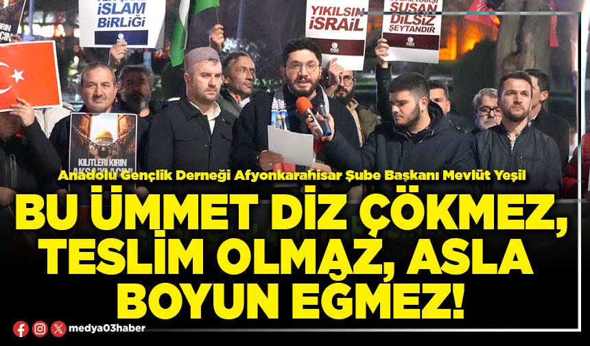 Bu ümmet diz çökmez, teslim olmaz, asla boyun eğmez!