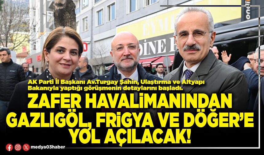 Zafer Havalimanından Gazlıgöl, Frigya ve Döğer’e yol açılacak!