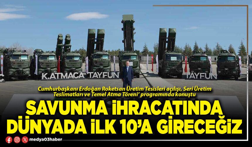 Savunma ihracatında Dünyada ilk 10’a gireceğiz
