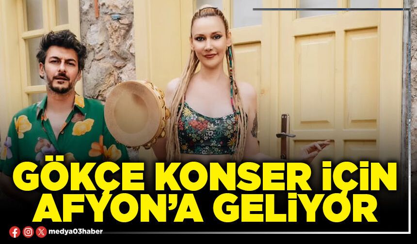 Gökçe konser için Afyon’a geliyor