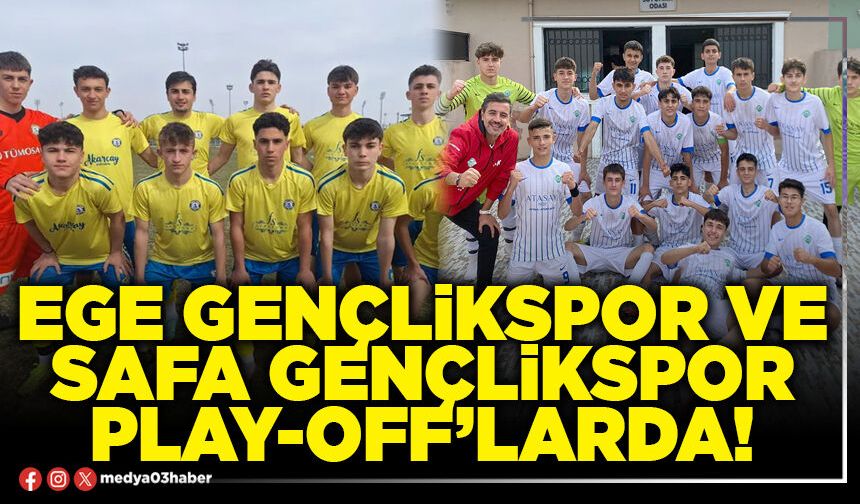 Ege Gençlikspor ve Safa Gençlikspor play-off’larda!