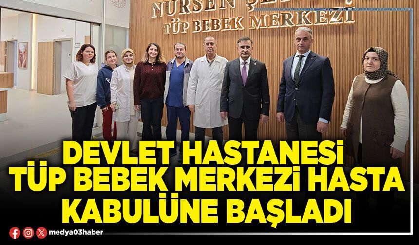 Devlet Hastanesi Tüp Bebek Merkezi Hasta kabulüne başladı