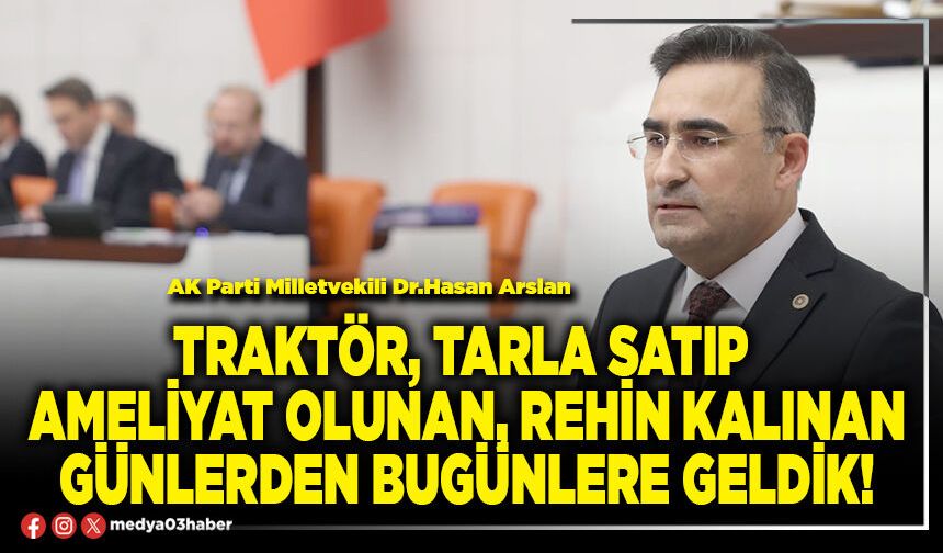 Traktör, tarla satıp ameliyat olunan, rehin kalınan günlerden bugünlere geldik!