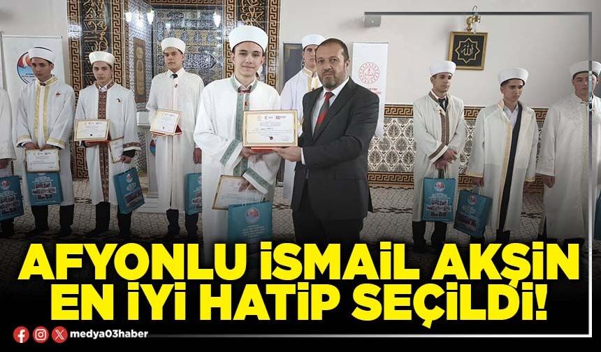 Afyonlu İsmail Akşin en iyi hatip seçildi!
